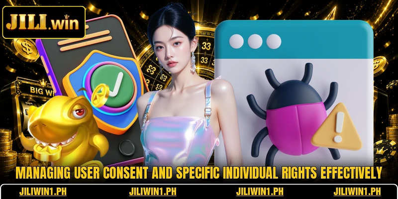 Managing user consent and specific individual rights effectively
