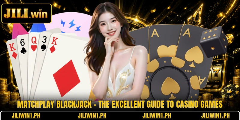 Matchplay Blackjack - The Excellent Guide To Casino Games